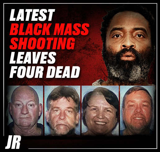Four White people killed in latest Black mass shooting