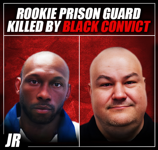 White Corrections Officer with only 6 months on the job killed in prison shank-attack by Black murderer according to Police